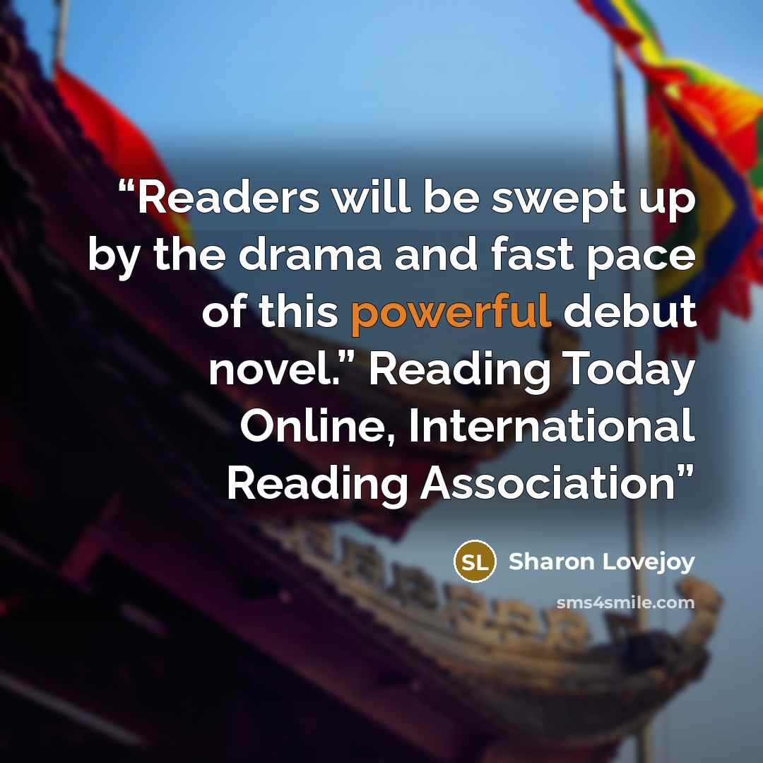 “Readers will be swept up by the drama and fast pace of this powerful debut novel.” Reading Today Online, International Reading Association” quote by Sharon Lovejoy