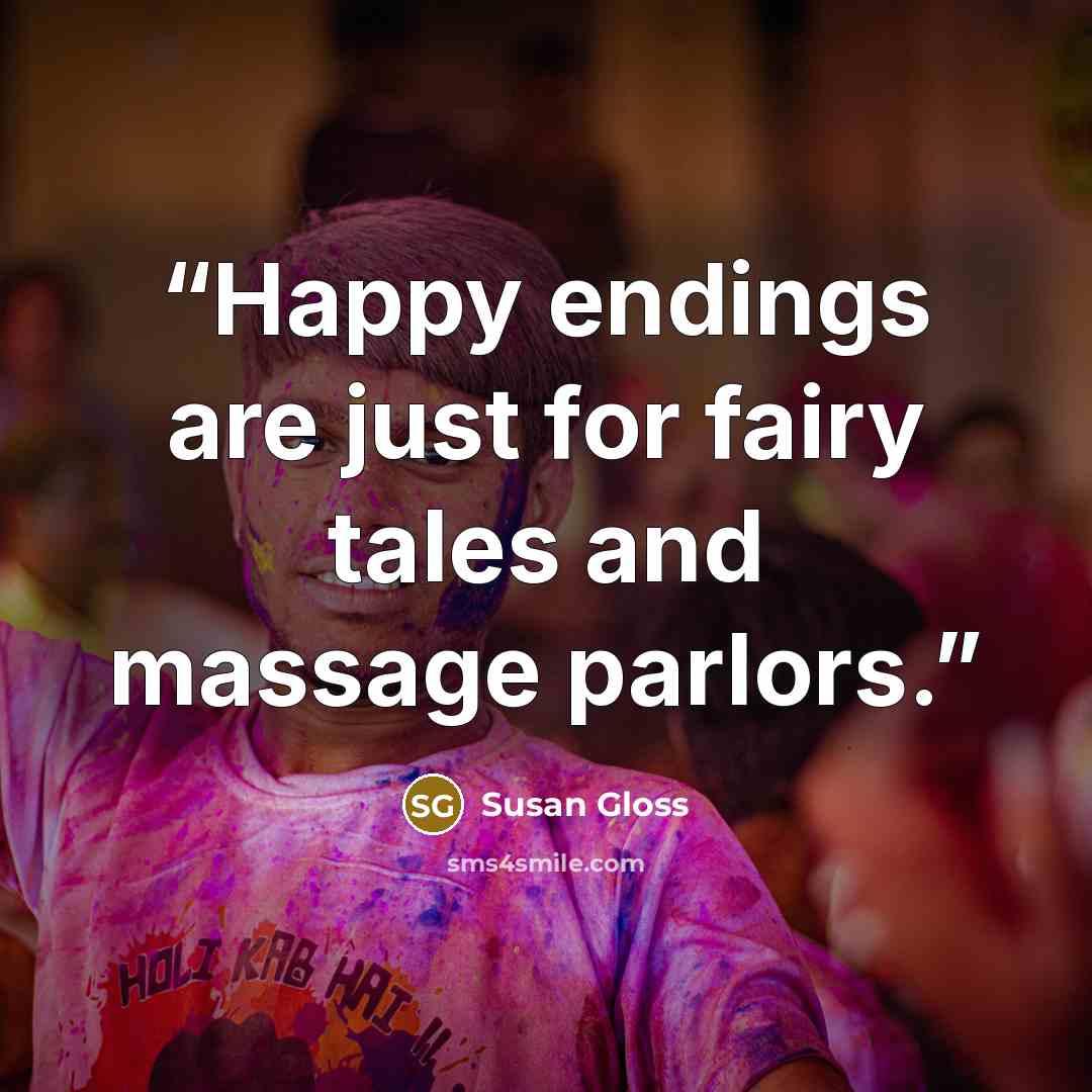 “Happy endings are just for fairy tales and massage parlors.” quote by Susan Gloss