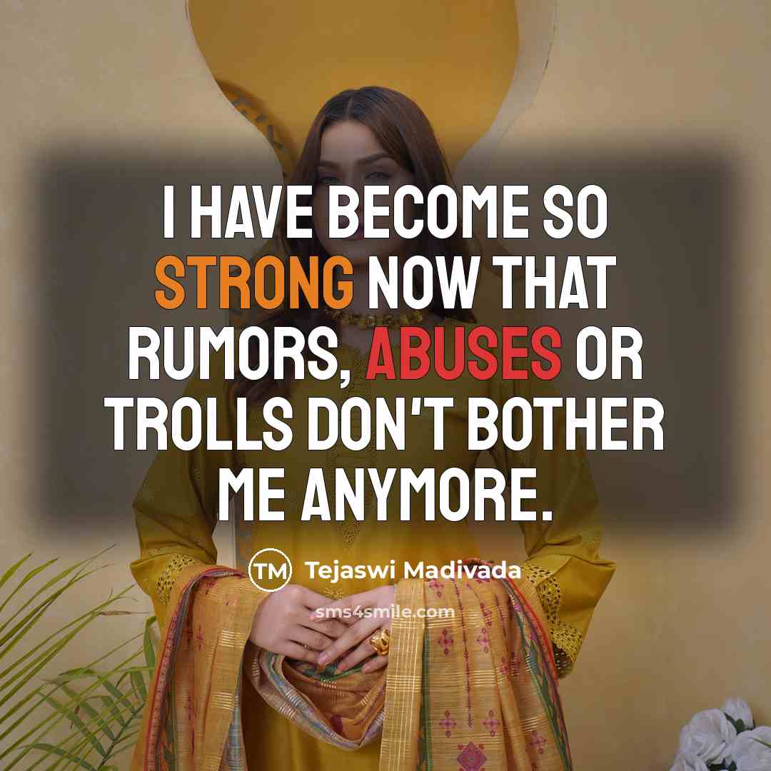 “I have become so strong now that rumors, abuses or trolls don't bother me anymore.” quote by Tejaswi Madivada