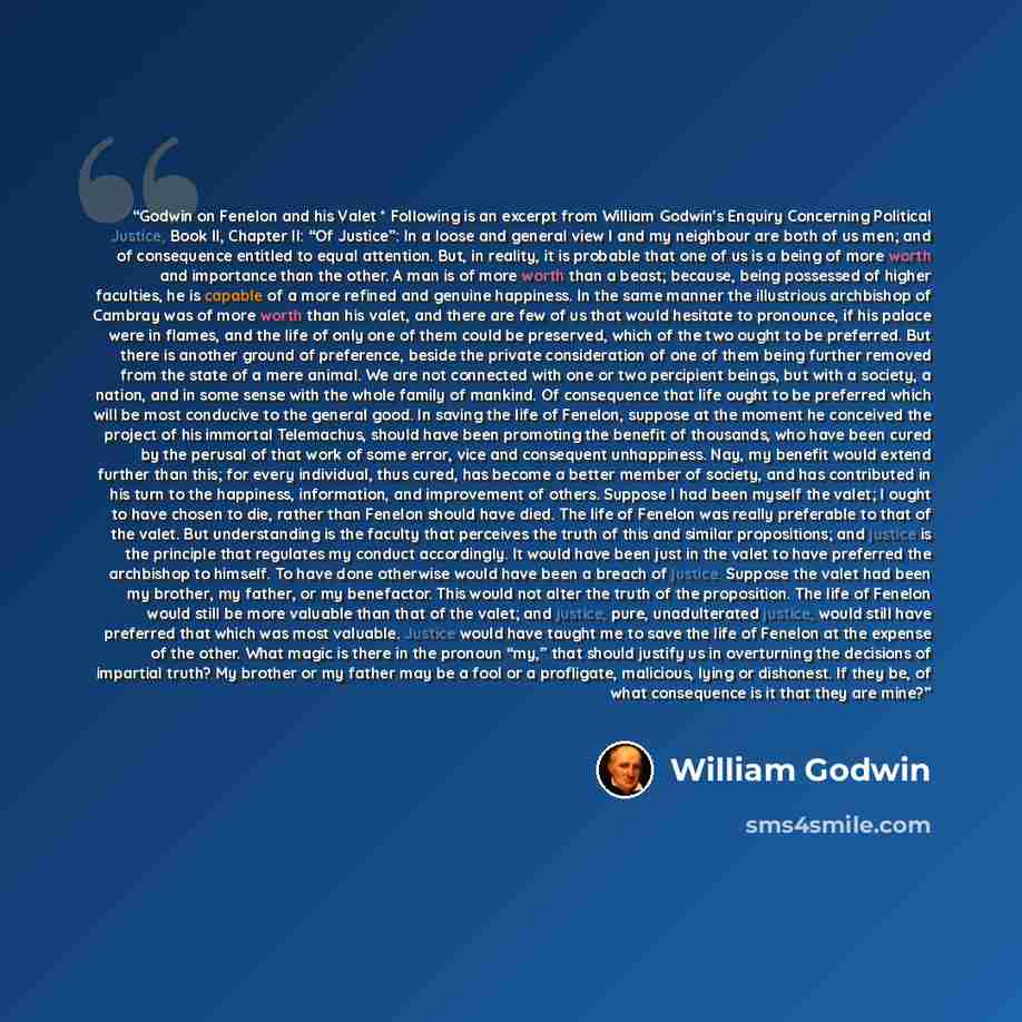 “Godwin on Fenelon and his Valet * Following is an excerpt from William Godwin's Enquiry Concerning Political Justice, Book II, Chapter II: “Of Justice”: In a loose and general view I and my neighbour are both of us men; and of consequence entitled to equal attention. But, in reality, it is…” quote by William Godwin