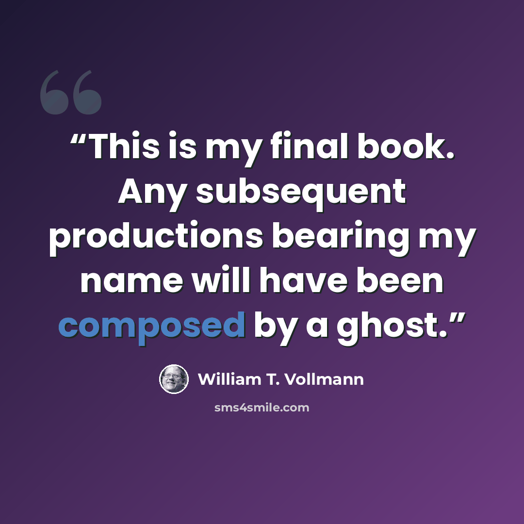 “This is my final book. Any subsequent productions bearing my name will have been composed by a ghost.” quote by William T. Vollmann