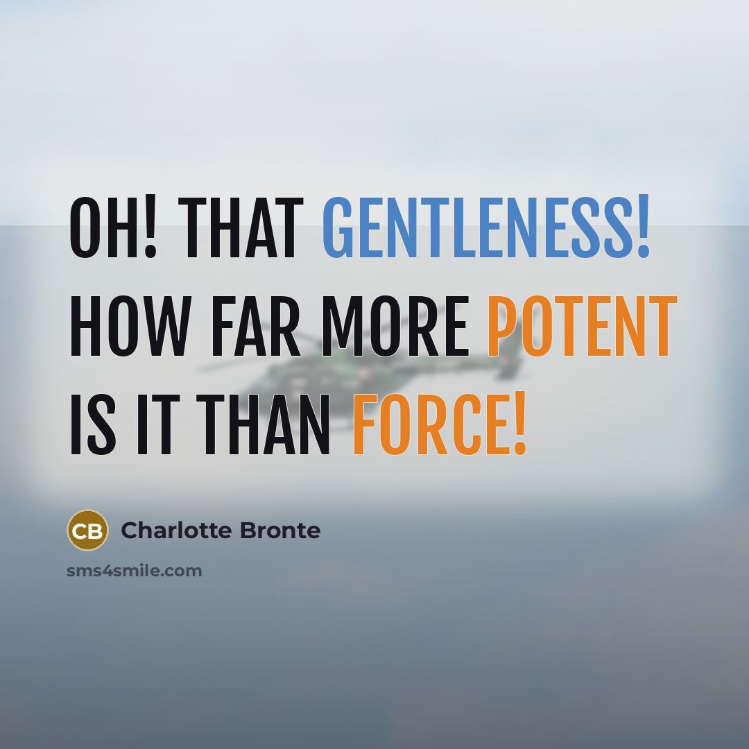 “Oh! that gentleness! how far more potent is it than force!” quote by Charlotte Bronte