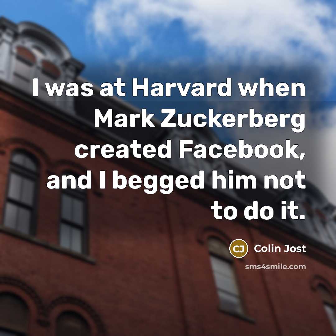 “I was at Harvard when Mark Zuckerberg created Facebook, and I begged him not to do it.” quote by Colin Jost
