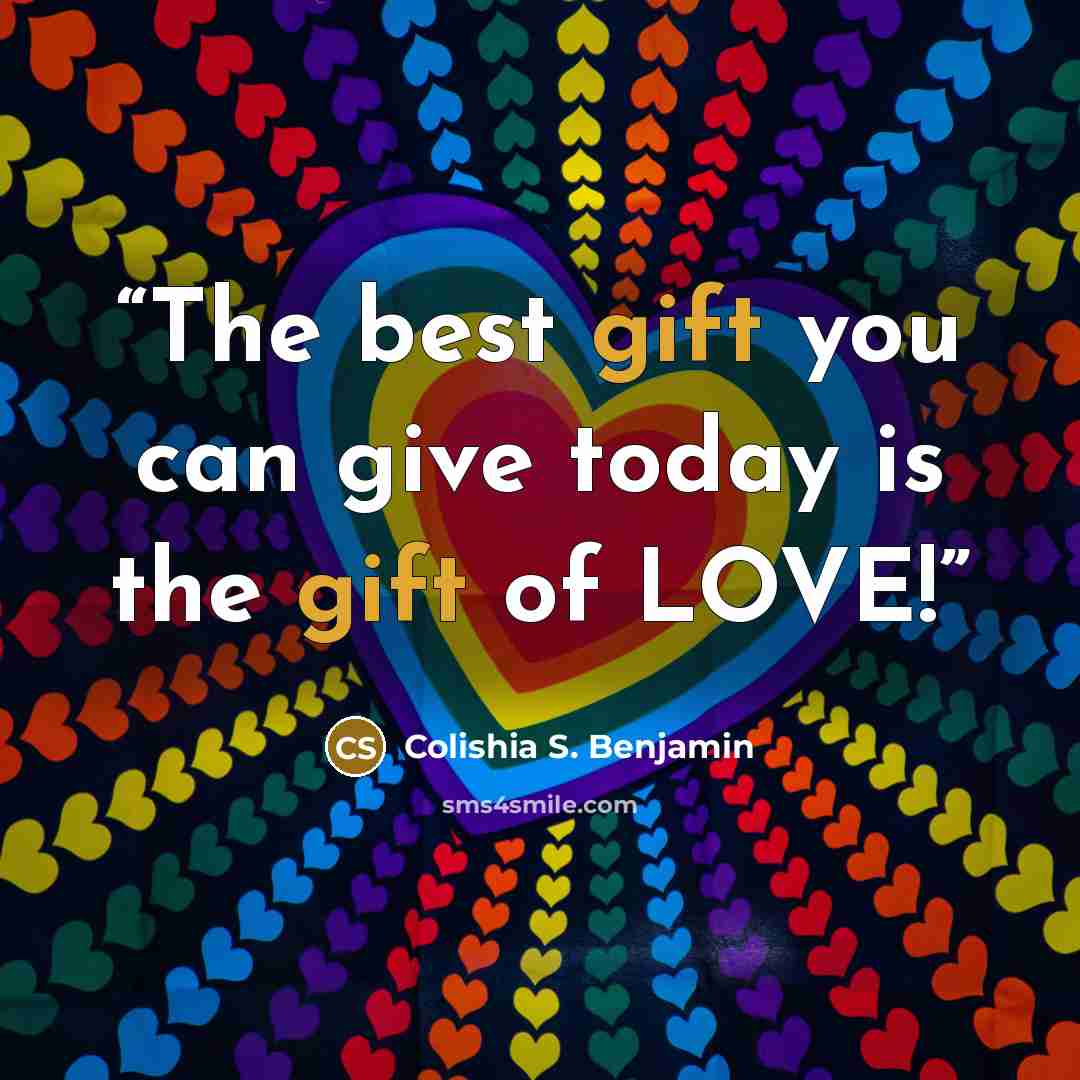 “The best gift you can give today is the gift of LOVE!” quote by Colishia S. Benjamin
