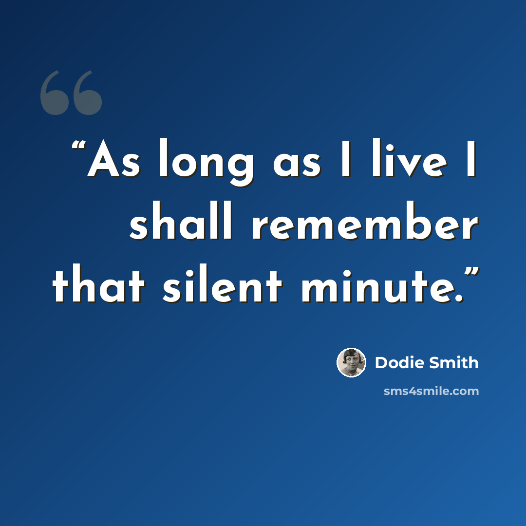 “As long as I live I shall remember that silent minute.” quote by Dodie Smith