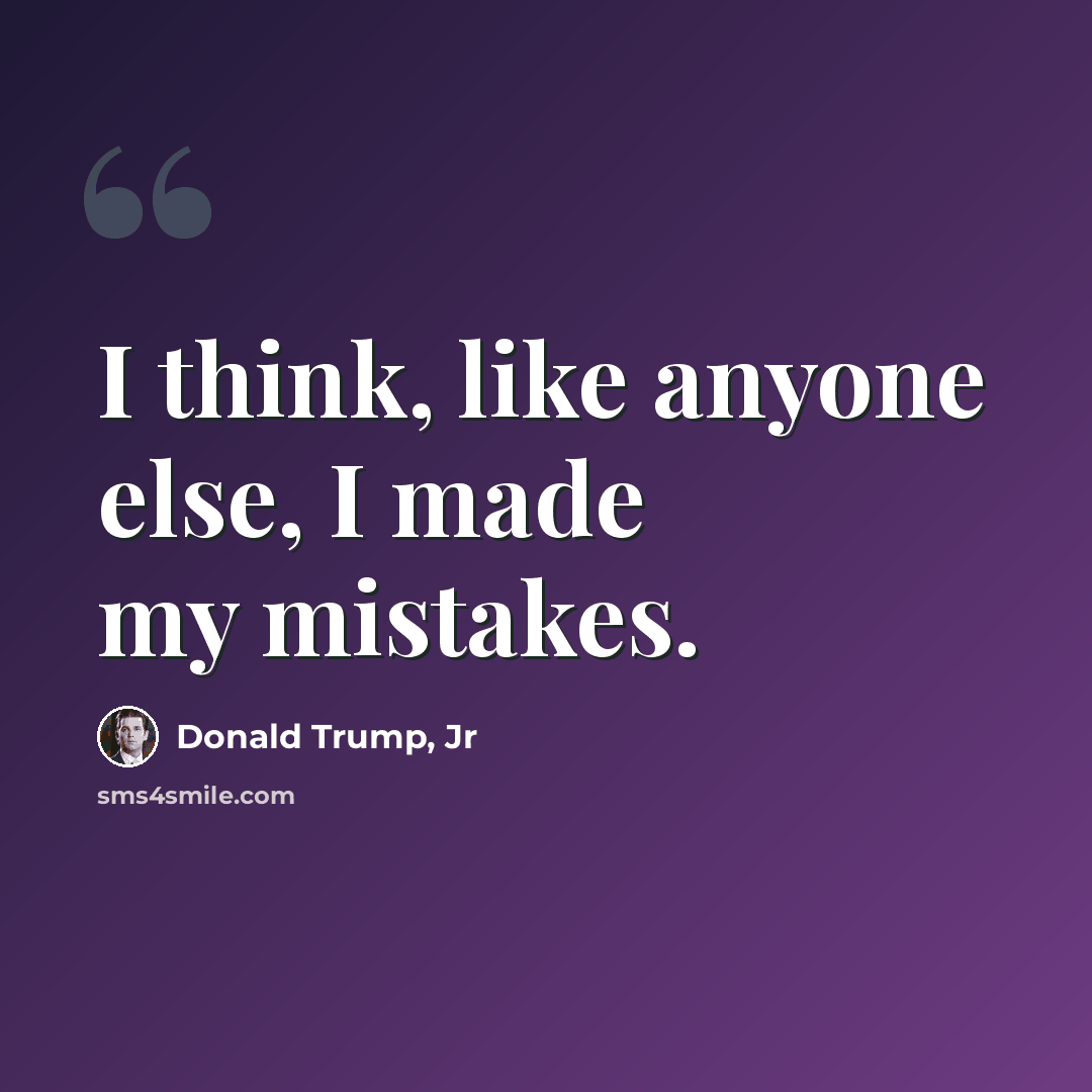 “I think, like anyone else, I made my mistakes.” quote by Donald Trump, Jr
