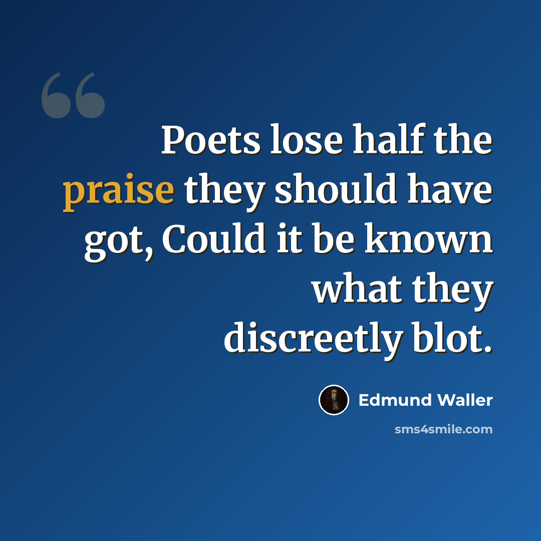 “Poets lose half the praise they should have got, Could it be known what they discreetly blot.” quote by Edmund Waller