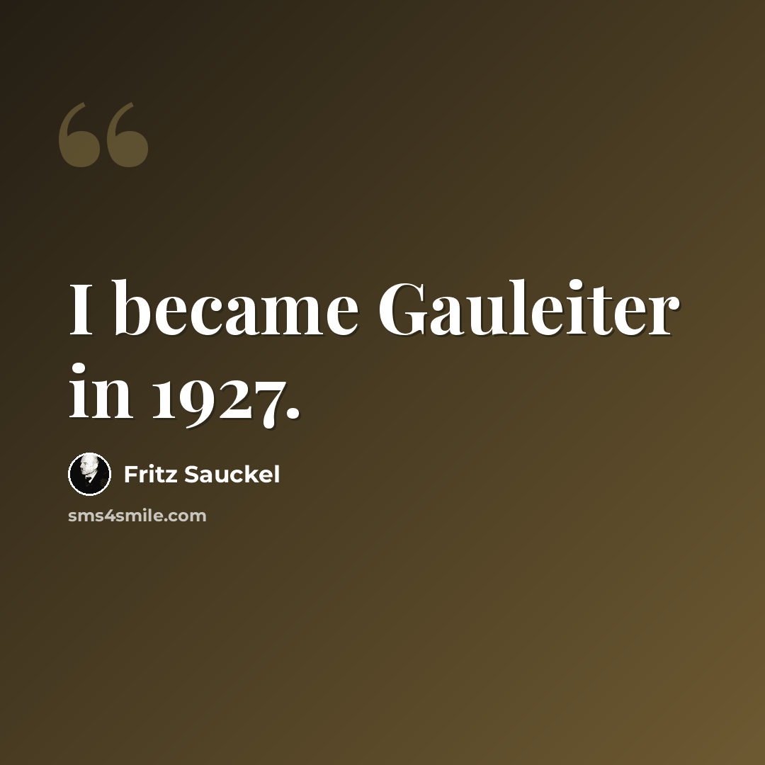 “I became Gauleiter in 1927.” quote by Fritz Sauckel