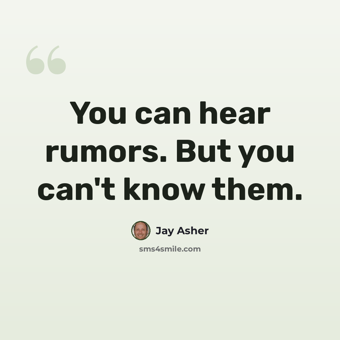 “You can hear rumors. But you can't know them.” quote by Jay Asher