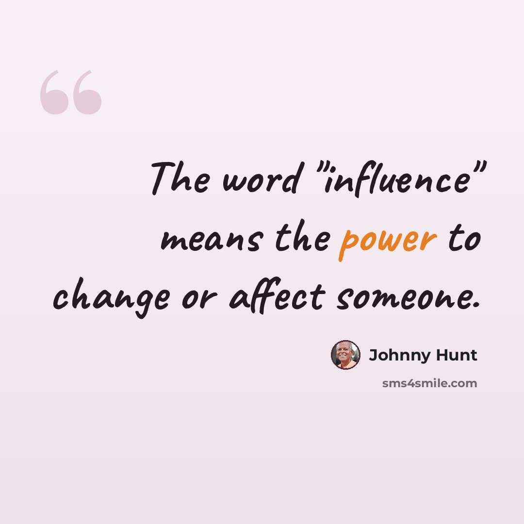 “The word "influence" means the power to change or affect someone.” quote by Johnny Hunt