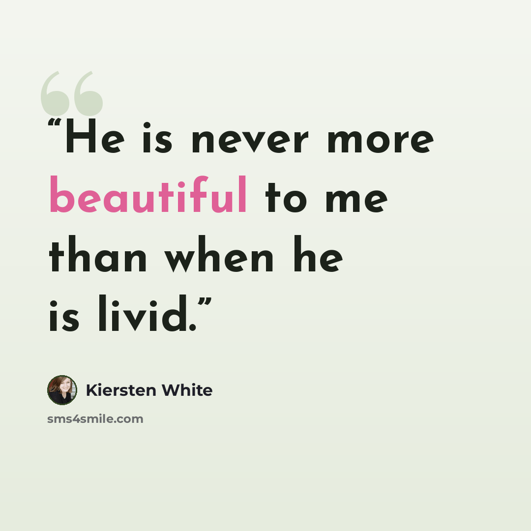 “He is never more beautiful to me than when he is livid.” quote by Kiersten White