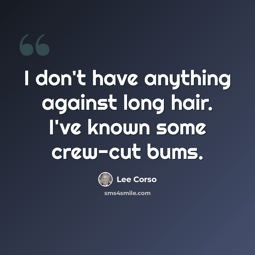“I don't have anything against long hair. I've known some crew-cut bums.” quote by Lee Corso
