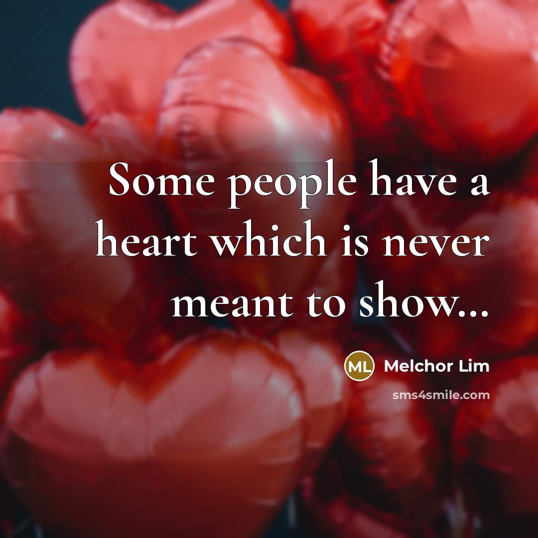 “Some people have a heart which is never meant to show…” quote by Melchor Lim