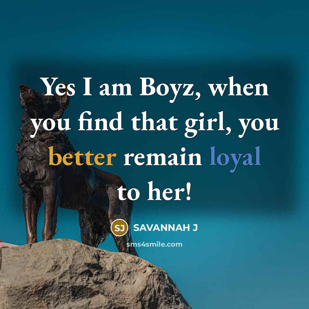 “Yes I am Boyz, when you find that girl, you better remain loyal to her!” quote by Savannah J