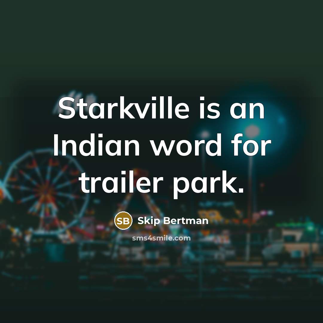 “Starkville is an Indian word for trailer park.” quote by Skip Bertman