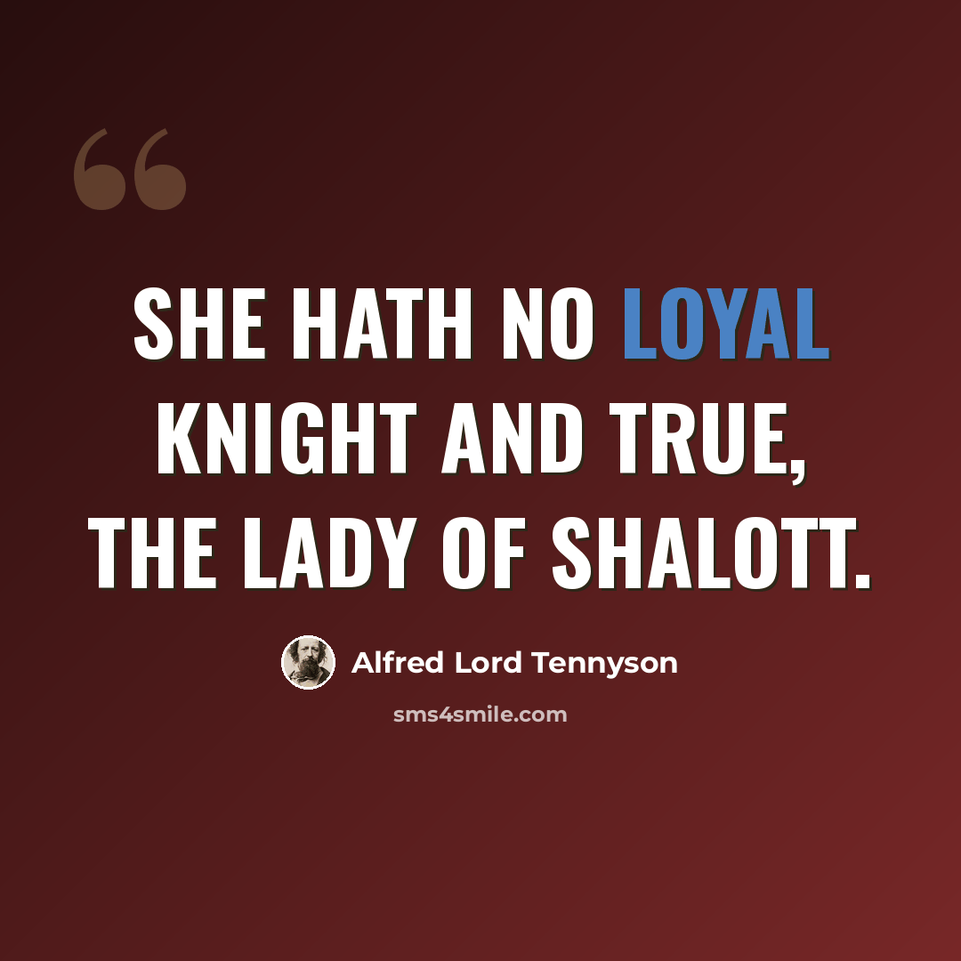 “She hath no loyal knight and true, The Lady of Shalott.” quote by Alfred Lord Tennyson