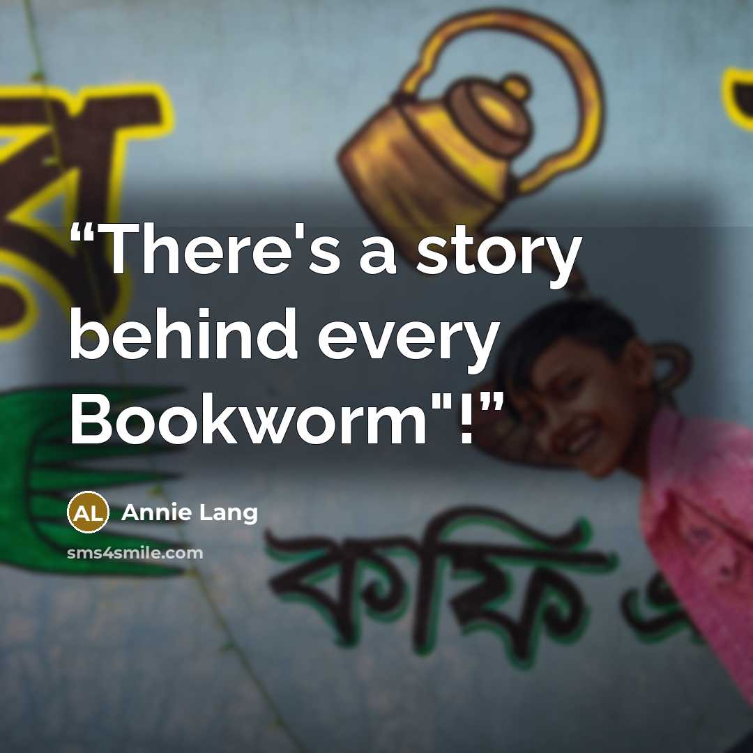 “There's a story behind every Bookworm"!” quote by Annie Lang