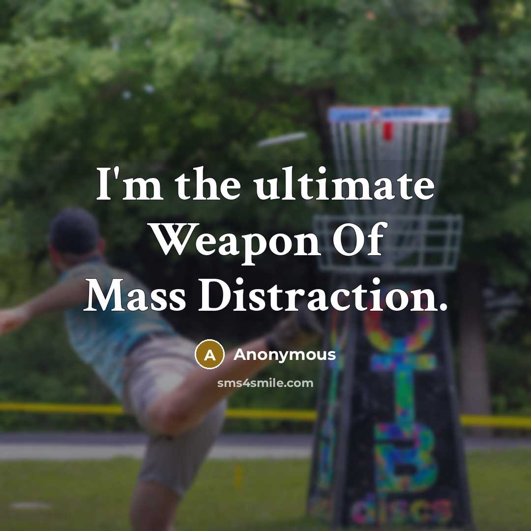 “I'm the ultimate Weapon Of Mass Distraction.” quote by Anonymous
