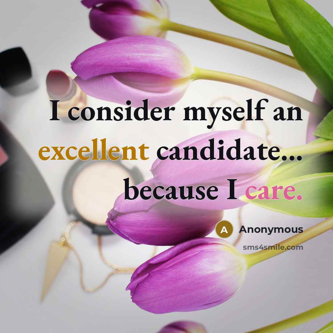 “I consider myself an excellent candidate... because I care.” quote by Anonymous