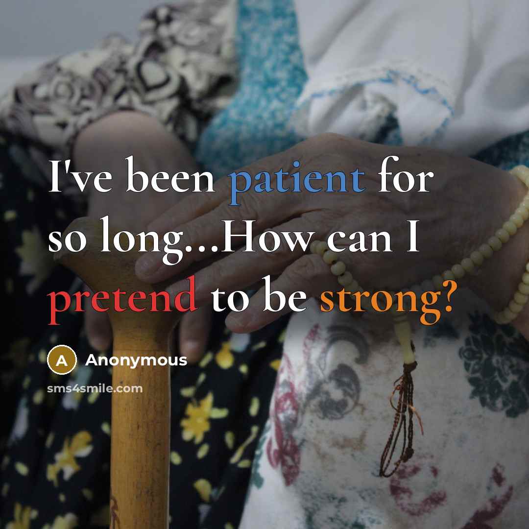“I've been patient for so long...How can I pretend to be strong?” quote by Anonymous
