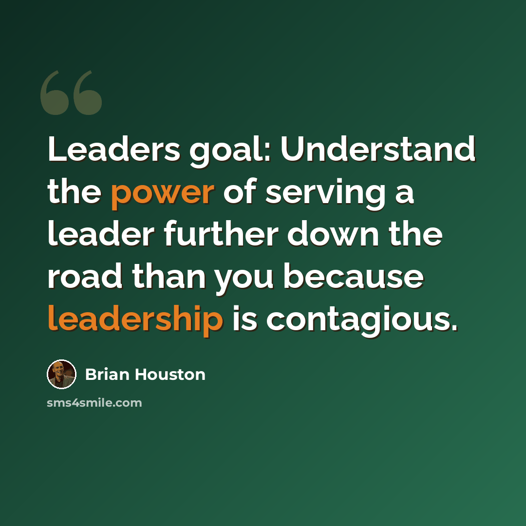“Leaders goal: Understand the power of serving a leader further down the road than you because leadership is contagious.” quote by Brian Houston