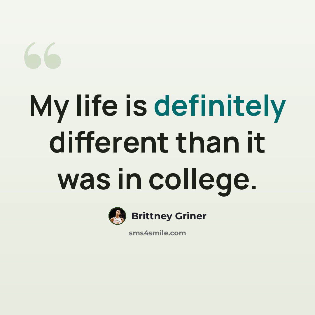 “My life is definitely different than it was in college.” quote by Brittney Griner