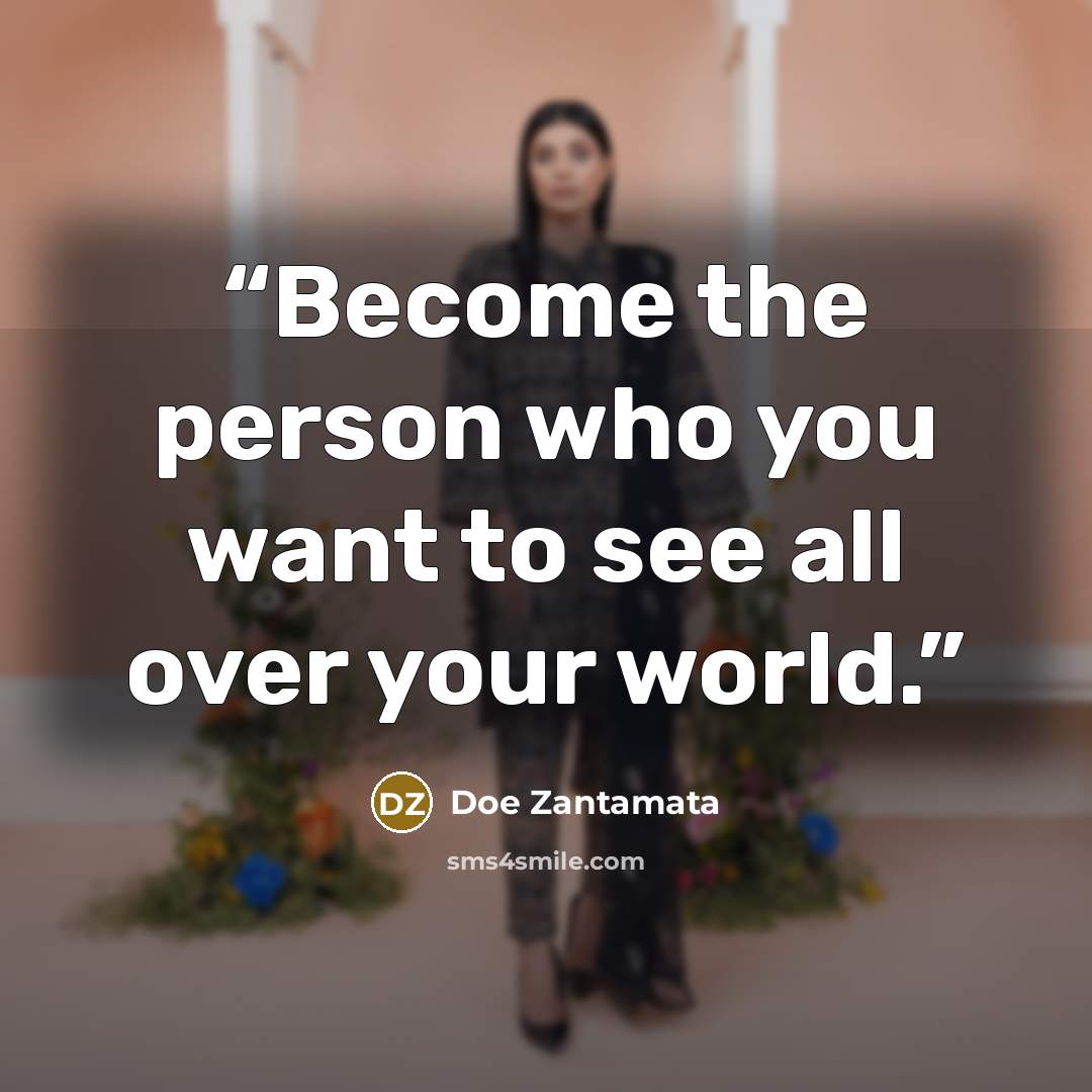 “Become the person who you want to see all over your world.” quote by Doe Zantamata