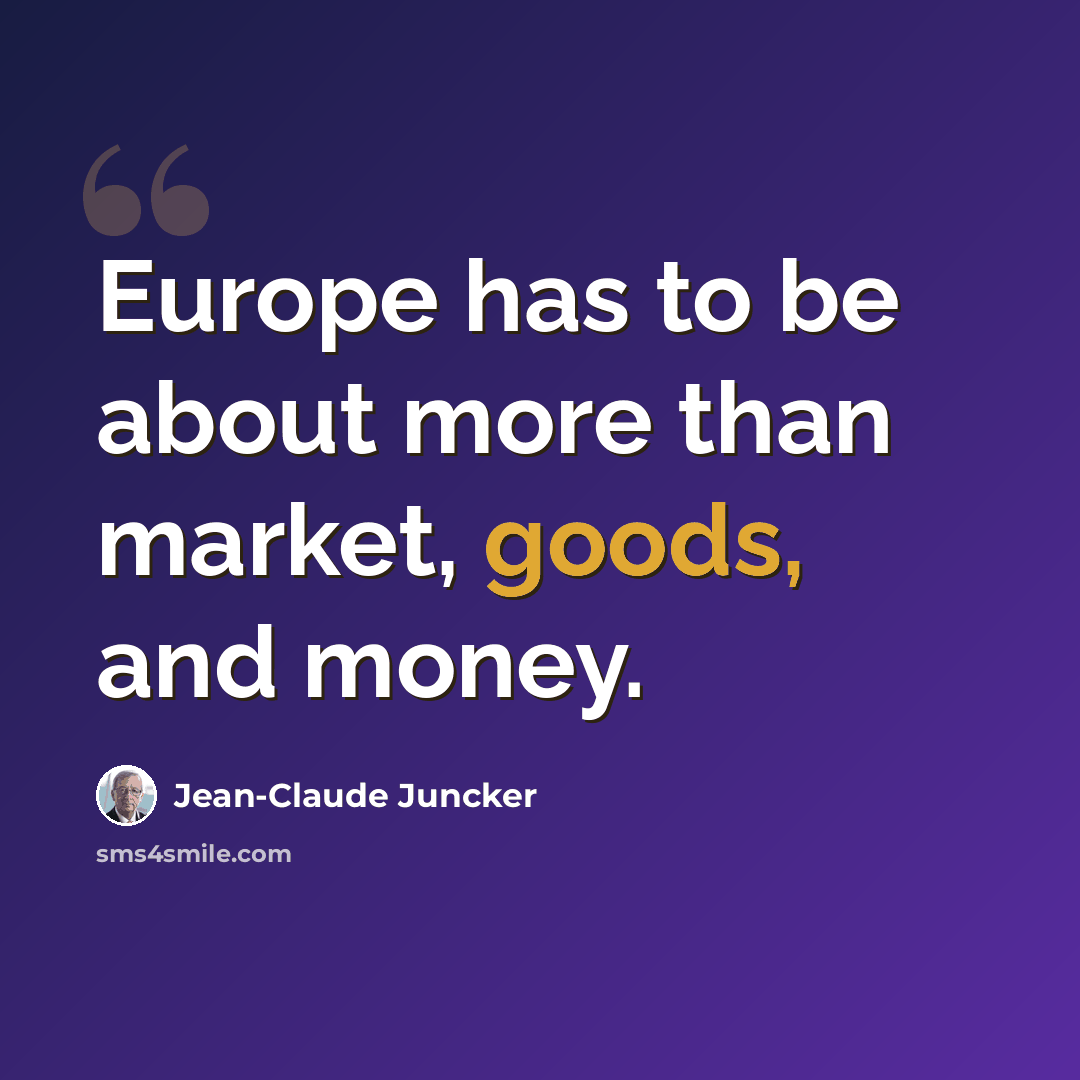“Europe has to be about more than market, goods, and money.” quote by Jean-Claude Juncker