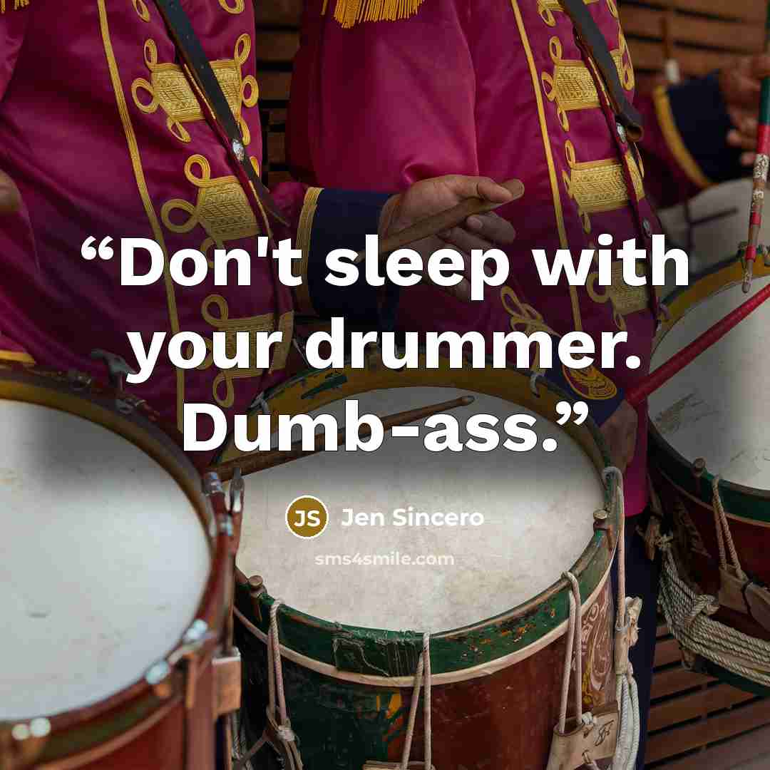 “Don't sleep with your drummer. Dumb-ass.” quote by Jen Sincero
