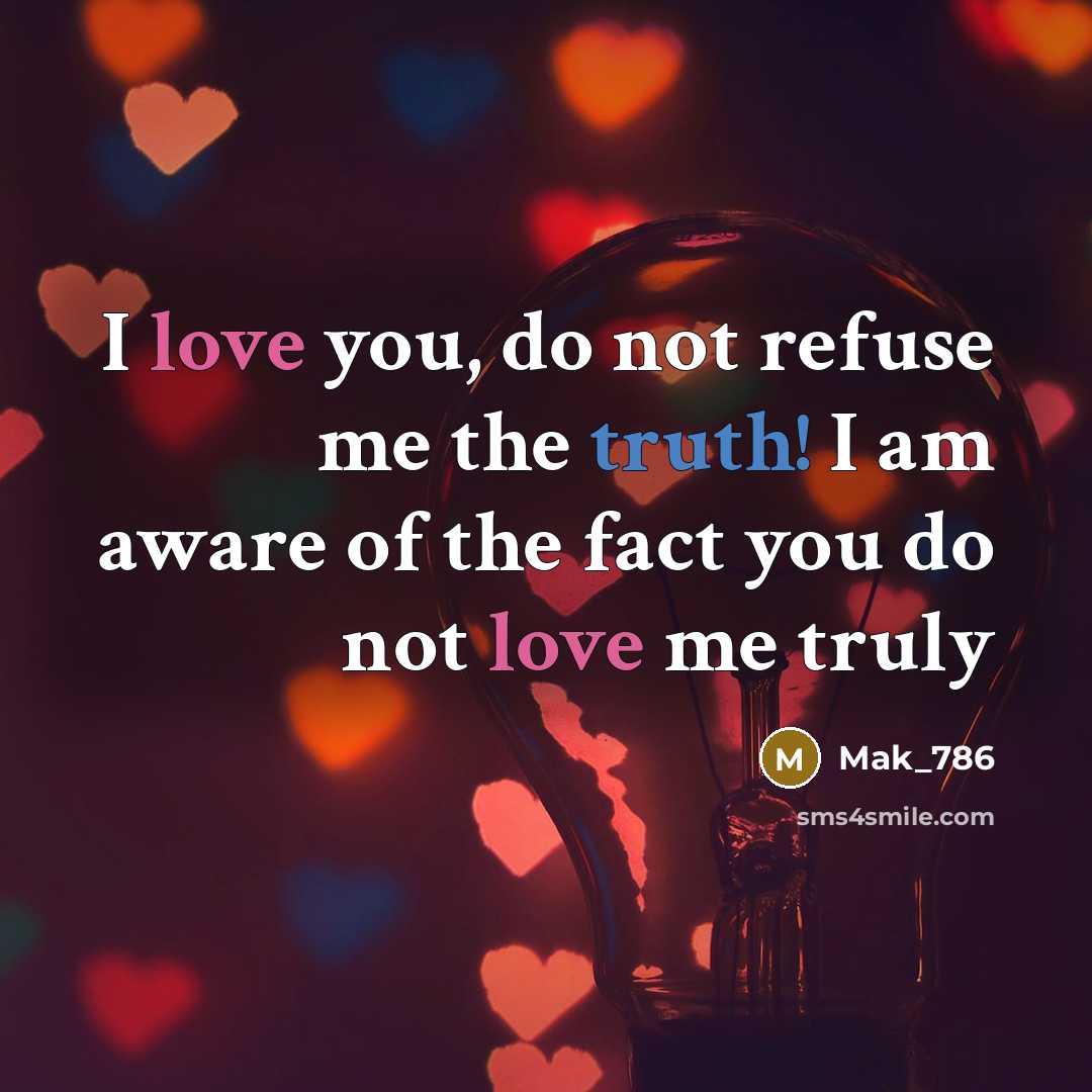 “I love you, do not refuse me the truth! I am aware of the fact you do not love me truly” quote by Mak_786
