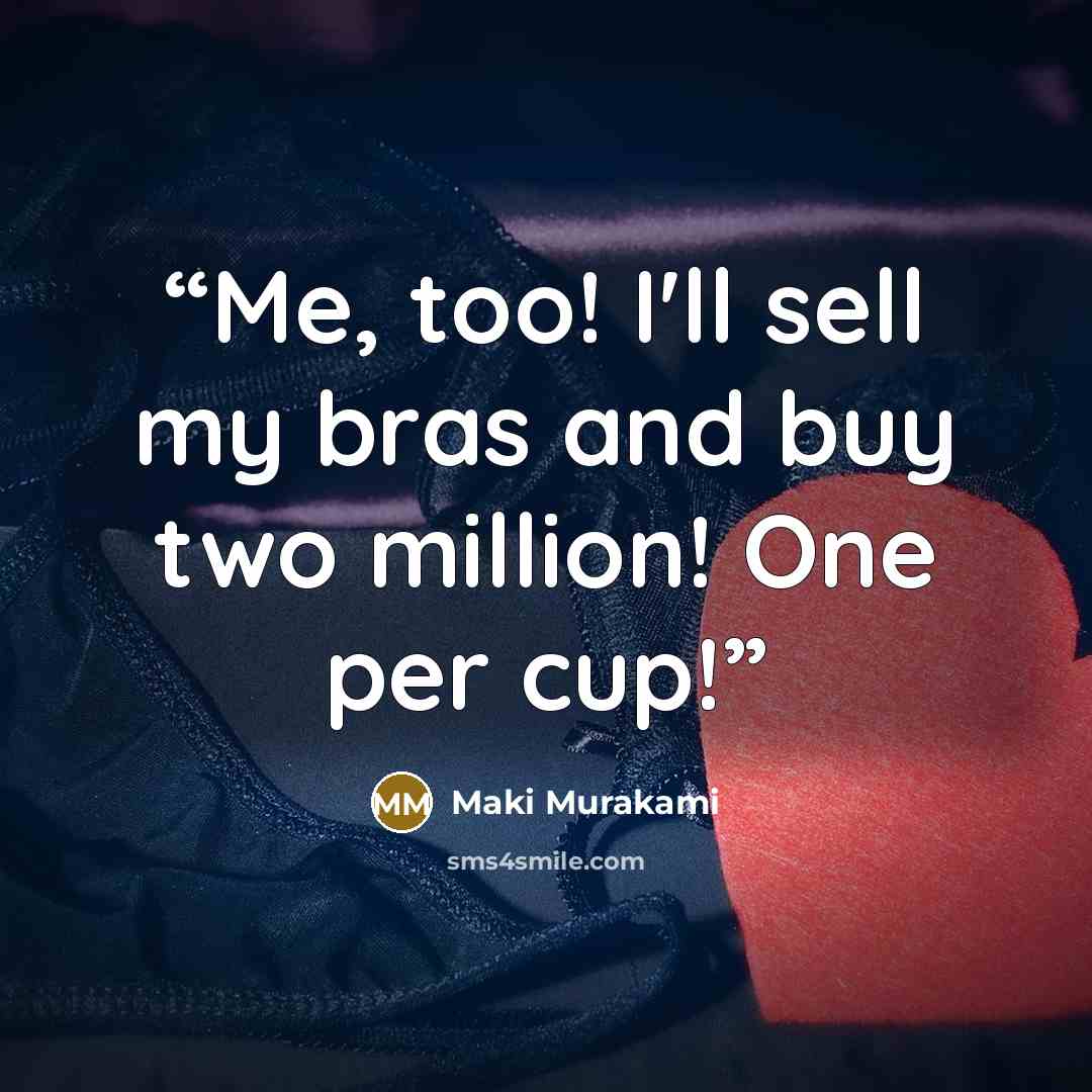 “Me, too! I'll sell my bras and buy two million! One per cup!” quote by Maki Murakami