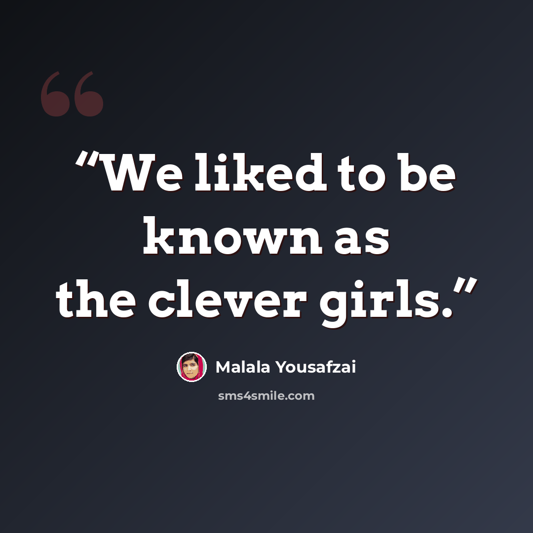 “We liked to be known as the clever girls.” quote by Malala Yousafzai