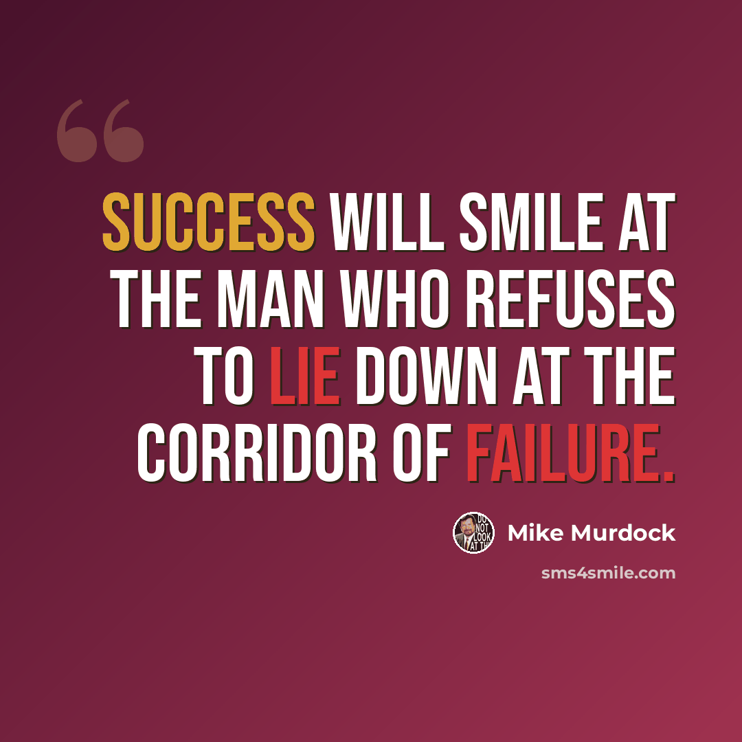 “Success will smile at the man who refuses to lie down at the corridor of failure.” quote by Mike Murdock