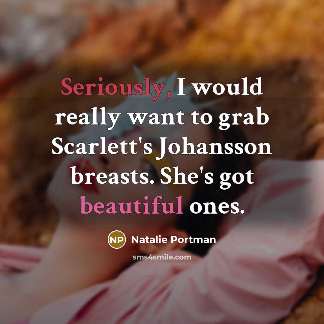 “Seriously, I would really want to grab Scarlett's Johansson breasts. She's got beautiful ones.” quote by Natalie Portman