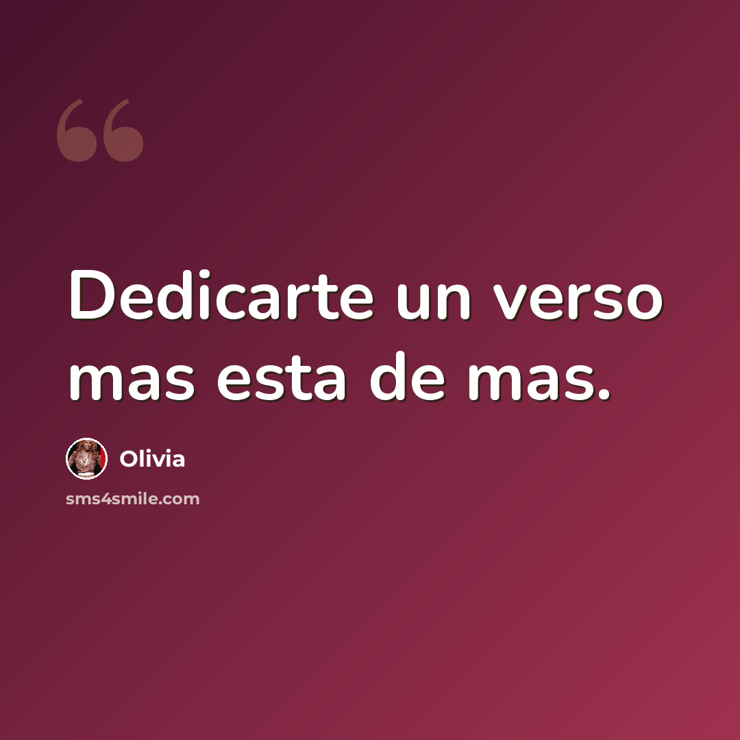 “Dedicarte un verso mas esta de mas.” quote by Olivia