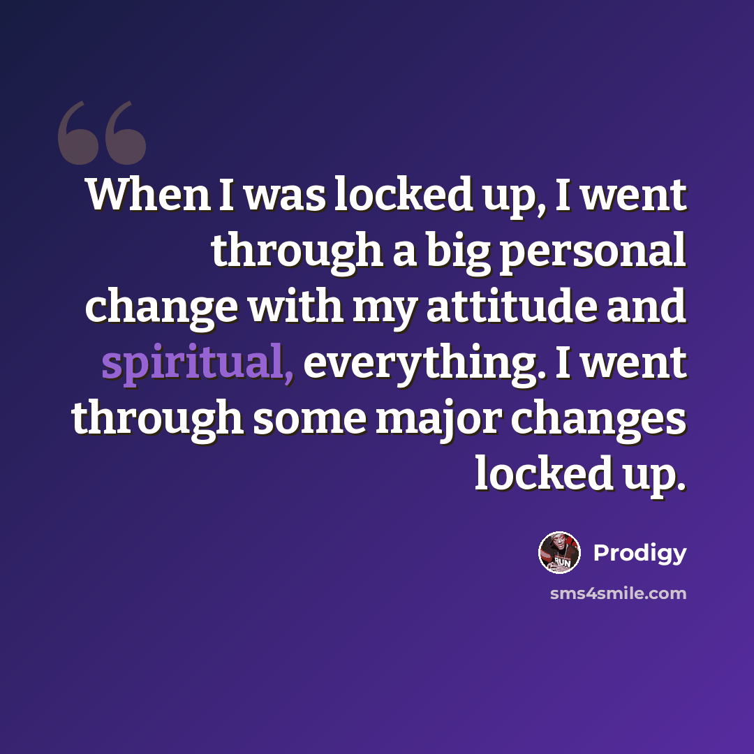 “When I was locked up, I went through a big personal change with my attitude and spiritual, everything. I went through some major changes locked up.” quote by Prodigy