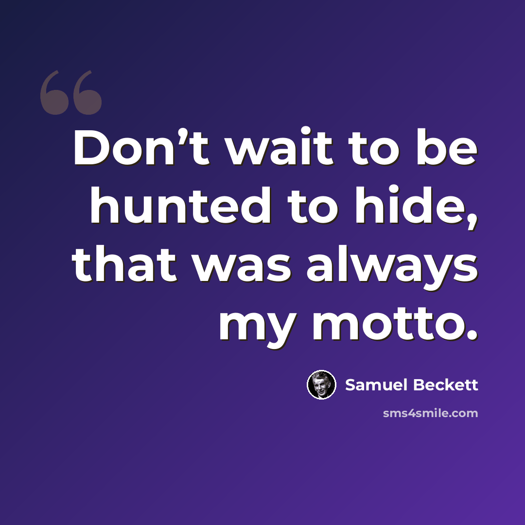 “Don’t wait to be hunted to hide, that was always my motto.” quote by Samuel Beckett