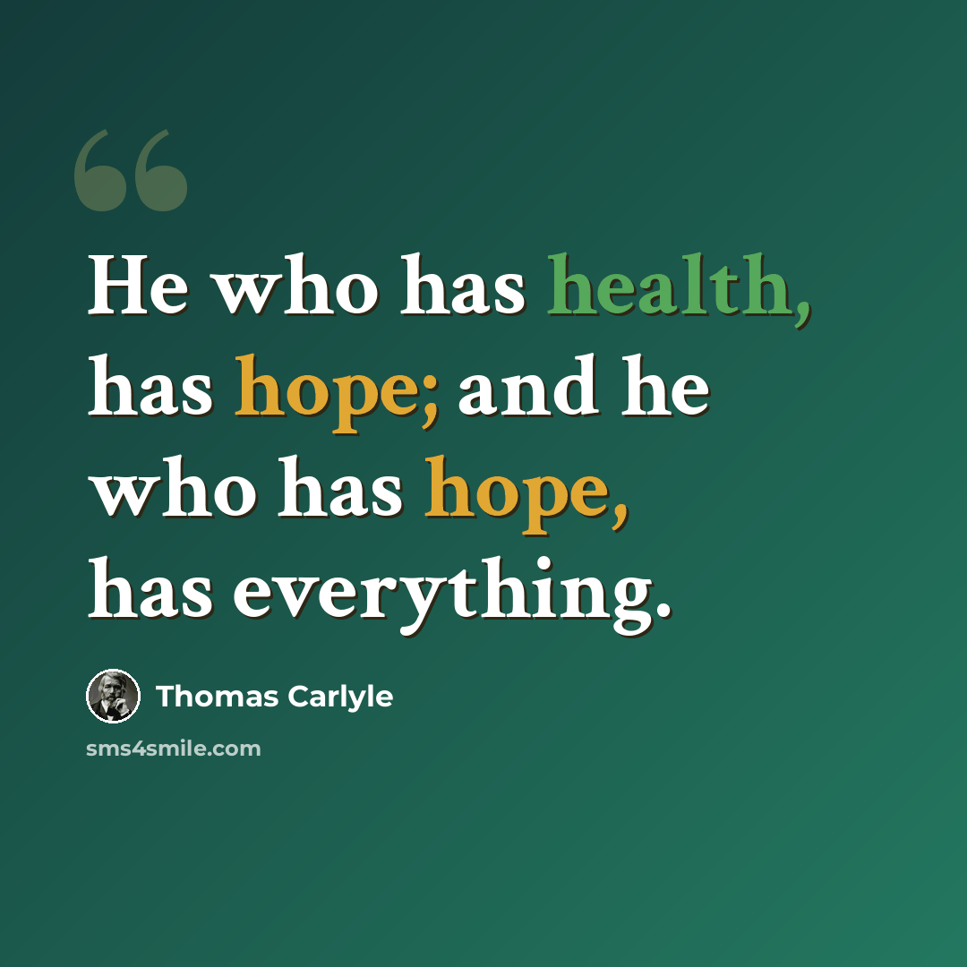“He who has health, has hope; and he who has hope, has everything.” quote by Thomas Carlyle