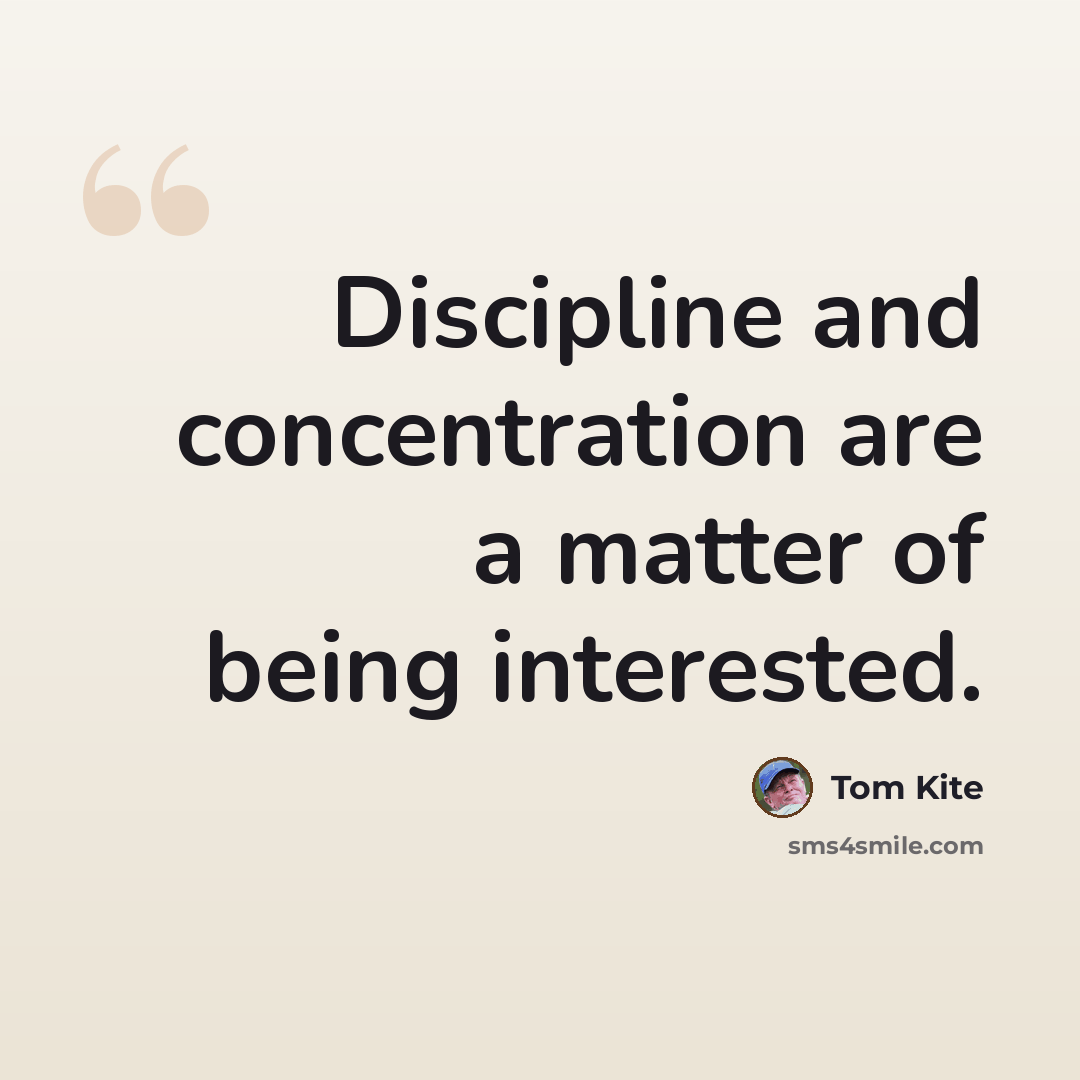“Discipline and concentration are a matter of being interested.” quote by Tom Kite