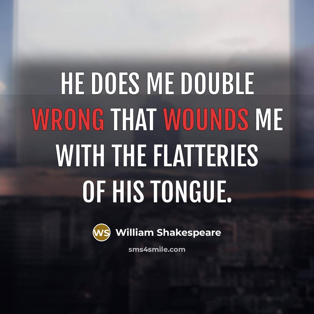 “He does me double wrong That wounds me with the flatteries of his tongue.” quote by William Shakespeare
