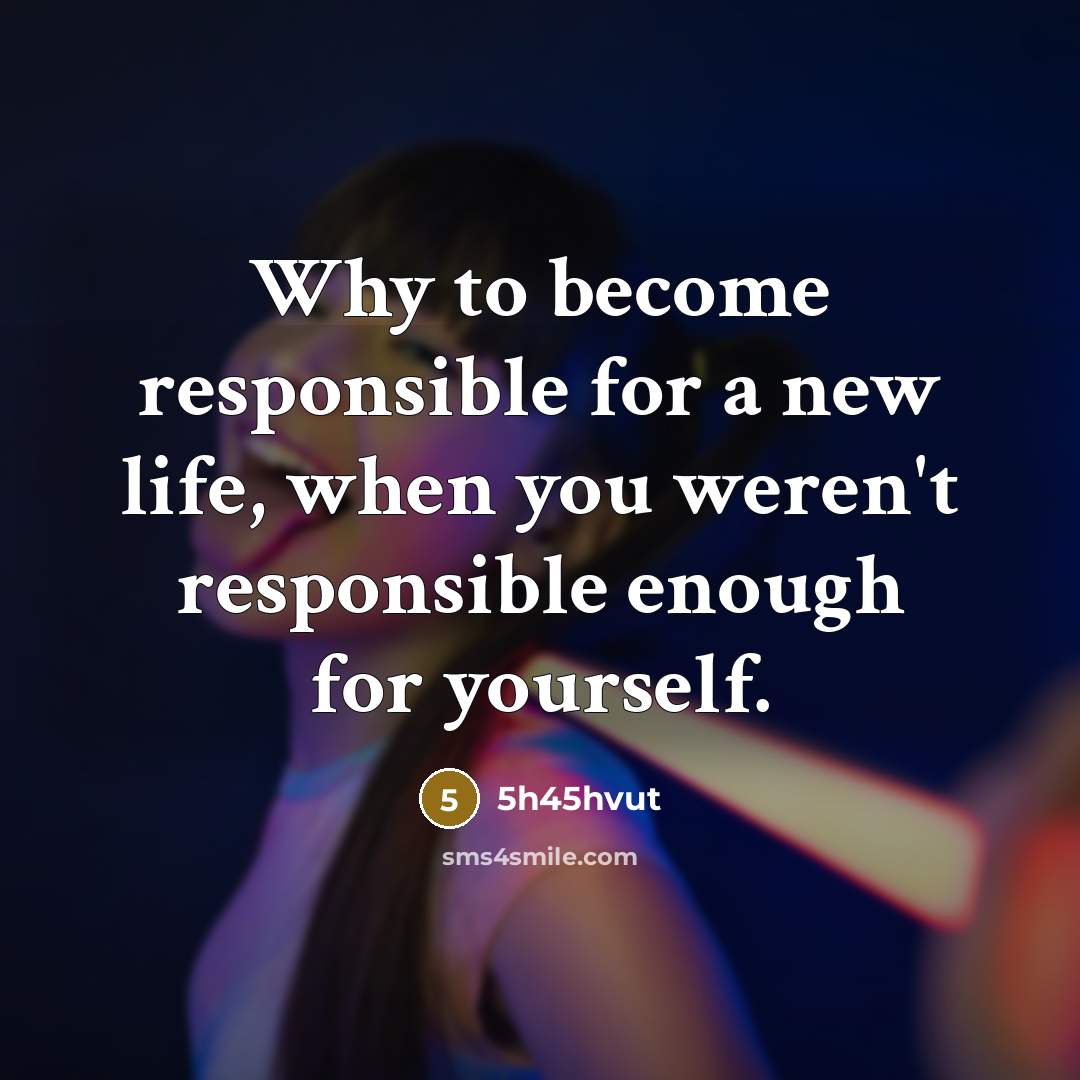 “Why to become responsible for a new life, when you weren't responsible enough for yourself.” quote by 5h45hvut