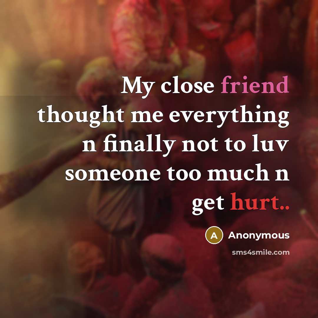 “My close friend thought me everything n finally not to luv someone too much n get hurt..” quote by Anonymous