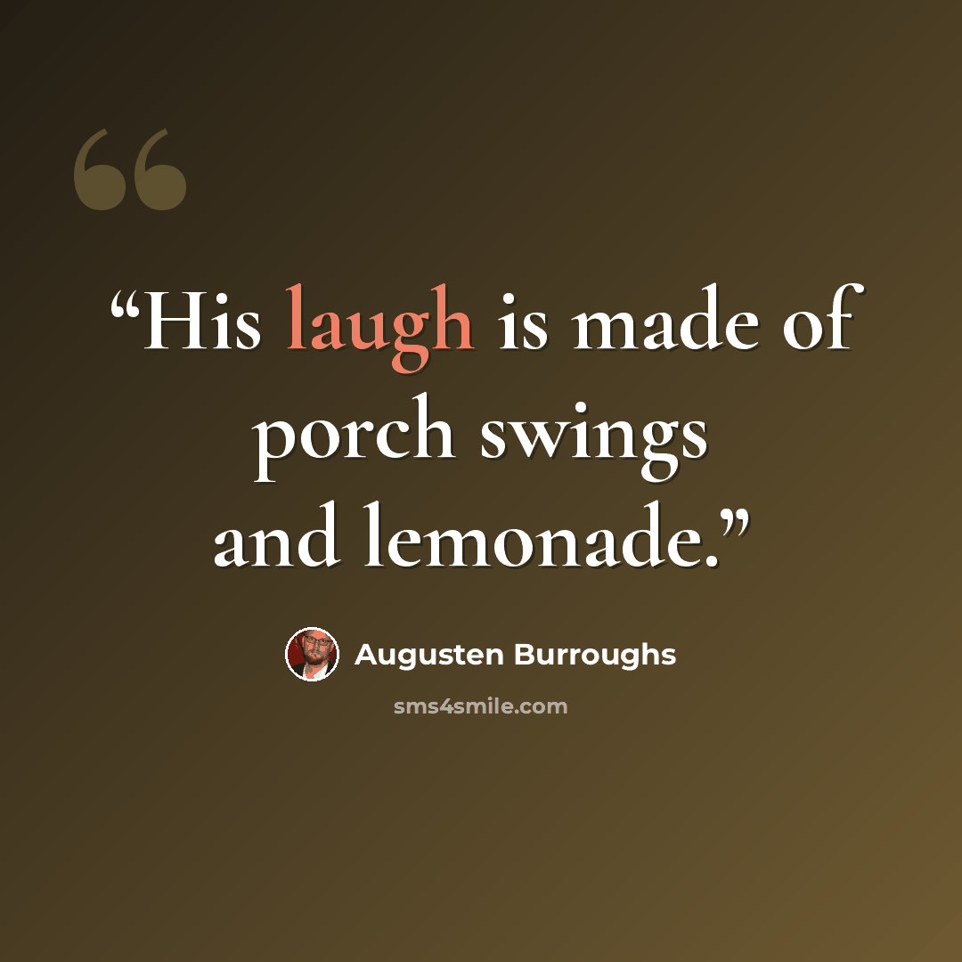 “His laugh is made of porch swings and lemonade.” quote by Augusten Burroughs