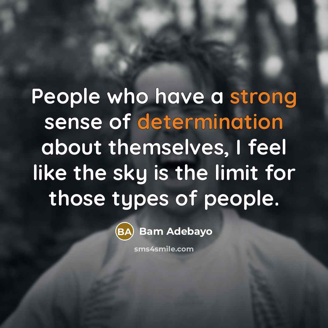 “People who have a strong sense of determination about themselves, I feel like the sky is the limit for those types of people.” quote by Bam Adebayo