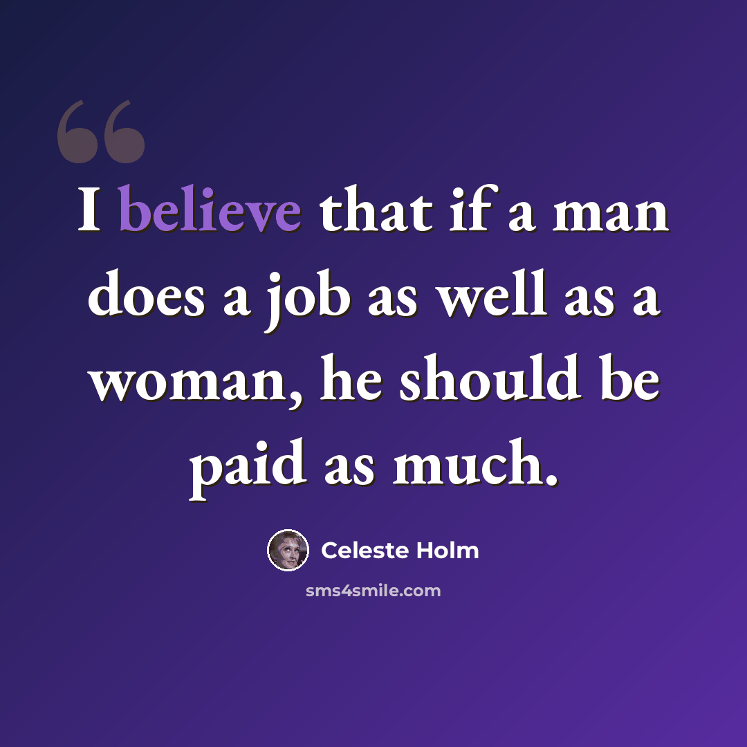 “I believe that if a man does a job as well as a woman, he should be paid as much.” quote by Celeste Holm
