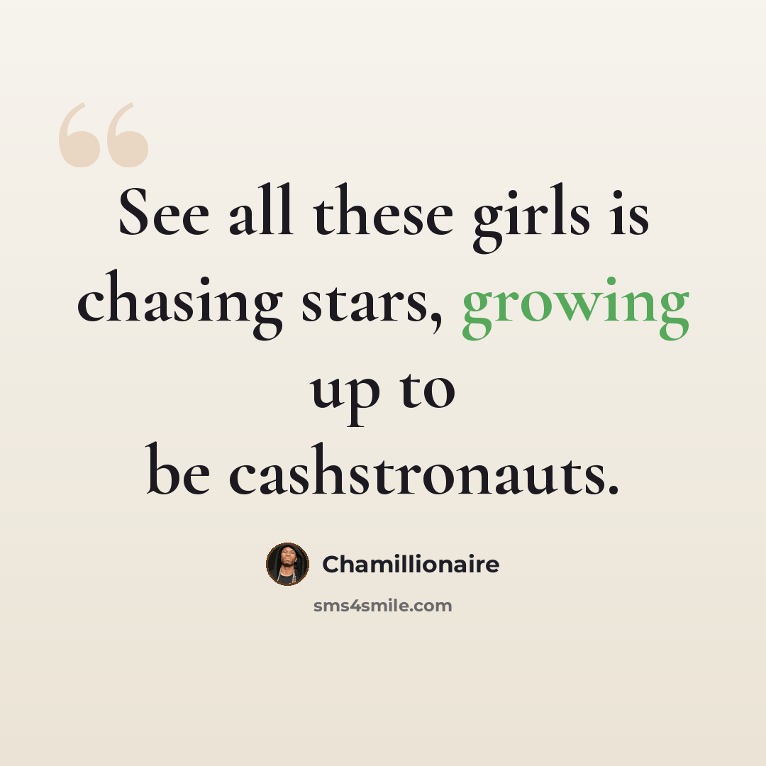“See all these girls is chasing stars, growing up to be cashstronauts.” quote by Chamillionaire