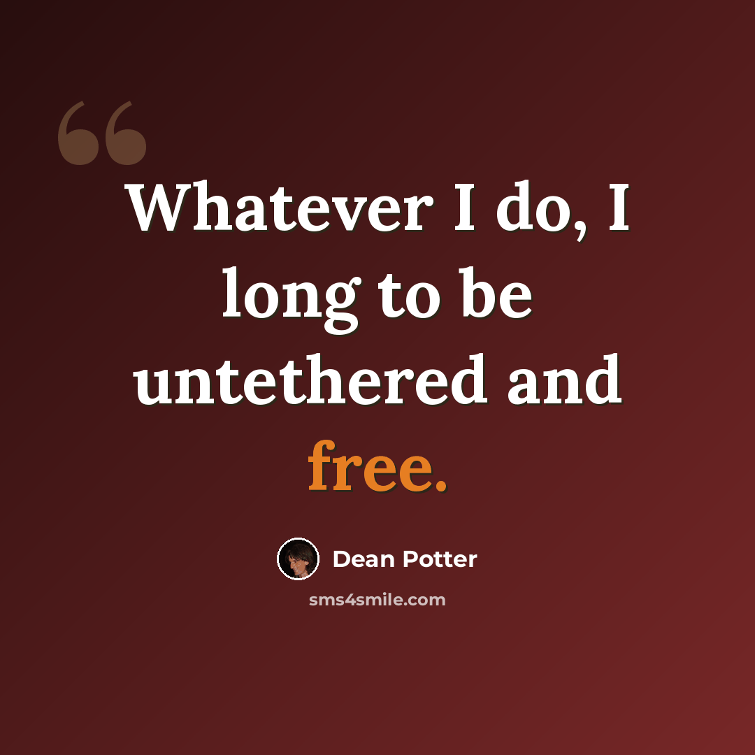 “Whatever I do, I long to be untethered and free.” quote by Dean Potter