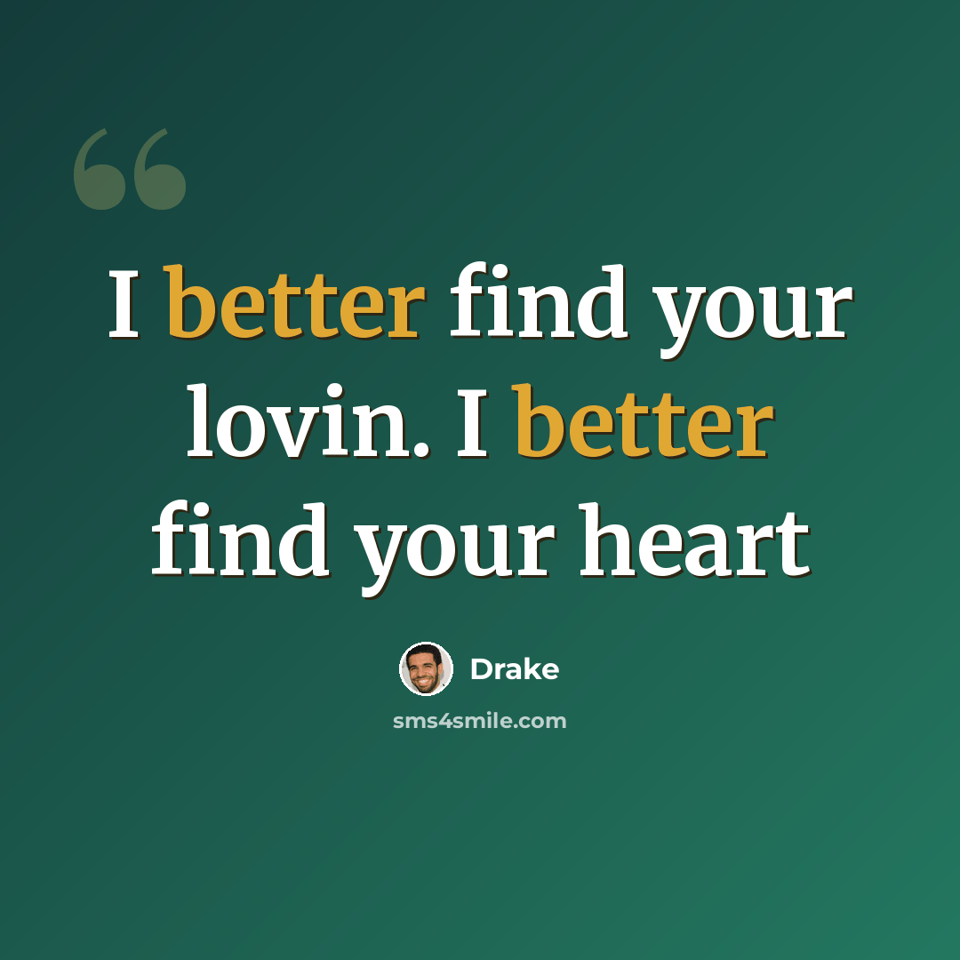 “I better find your lovin. I better find your heart” quote by Drake