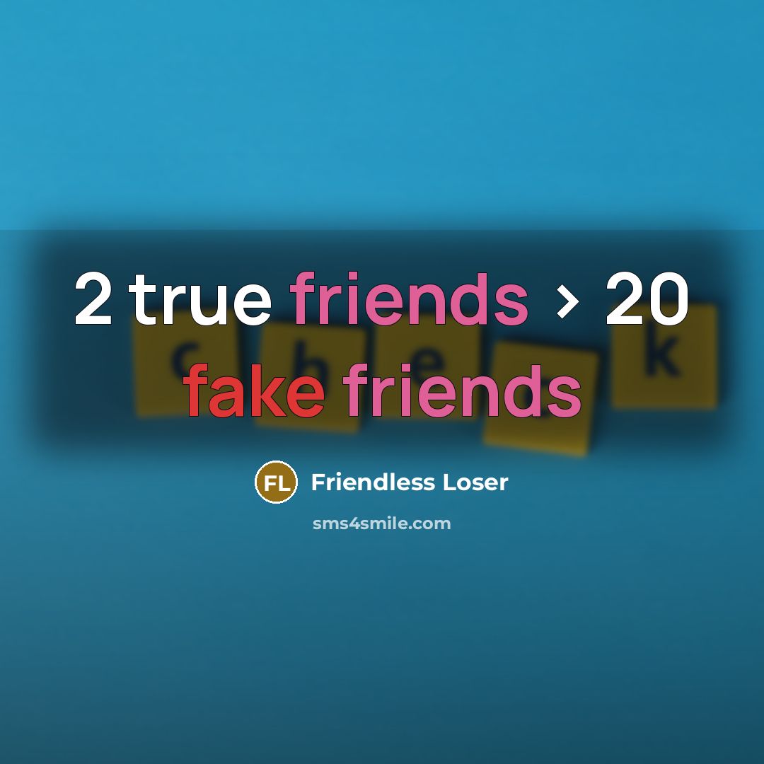 “2 true friends > 20 fake friends” quote by Friendless Loser