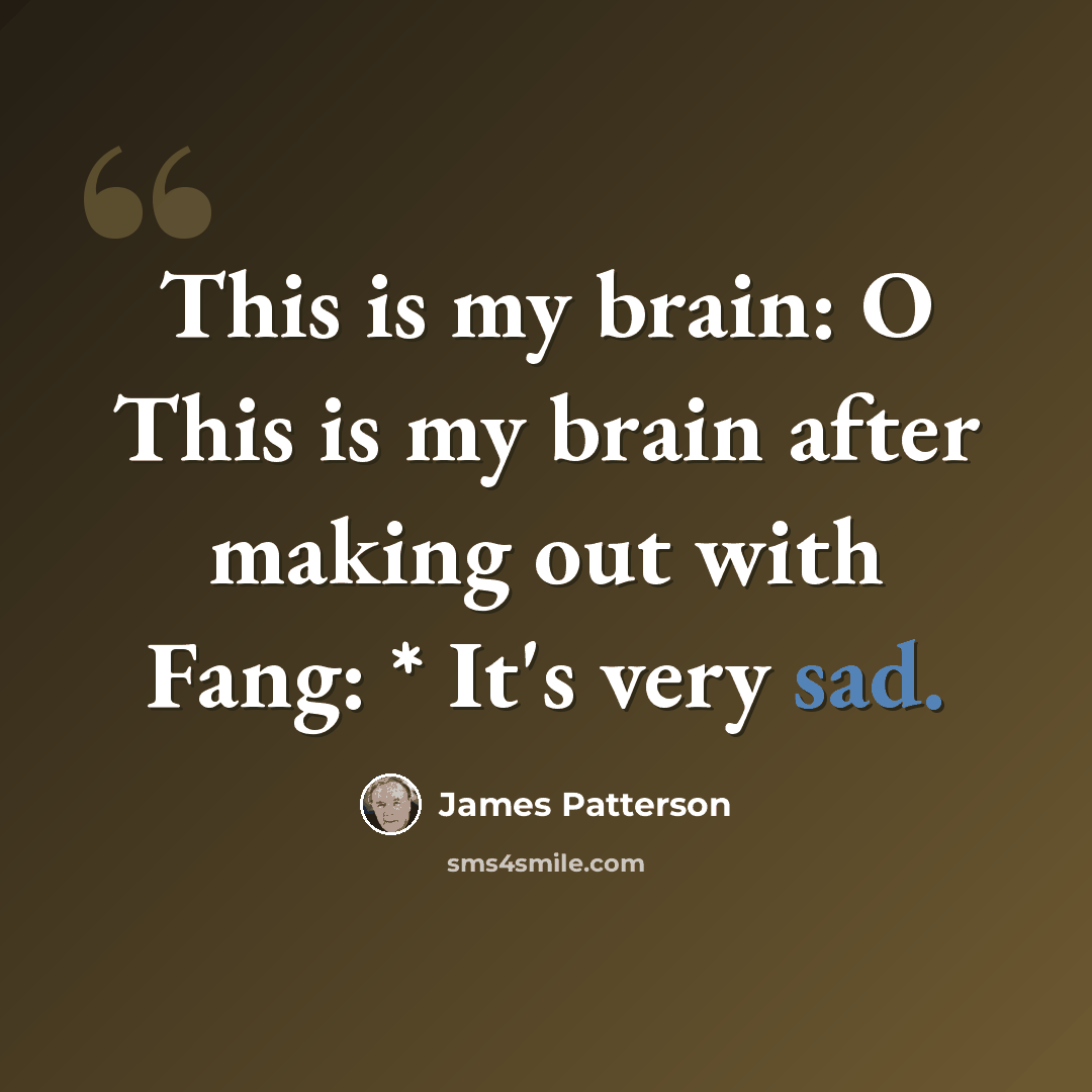 “This is my brain: O This is my brain after making out with Fang: * It's very sad.” quote by James Patterson